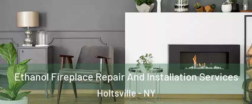  Ethanol Fireplace Repair And Installation Services Holtsville - NY