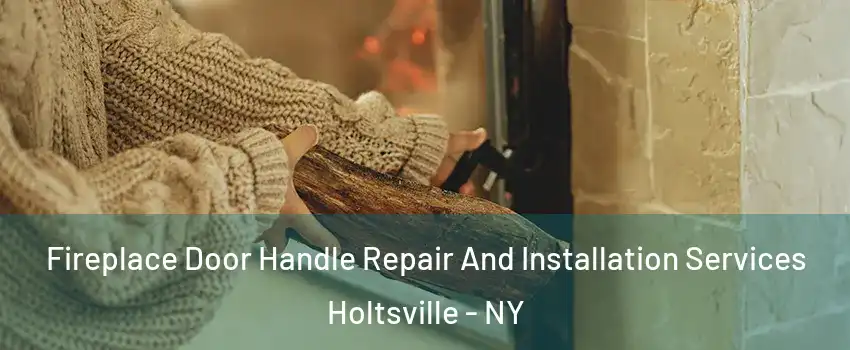  Fireplace Door Handle Repair And Installation Services Holtsville - NY
