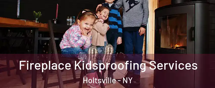  Fireplace Kidsproofing Services Holtsville - NY