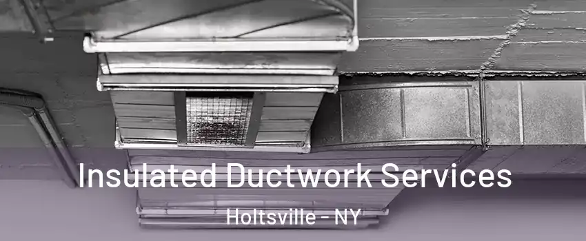  Insulated Ductwork Services Holtsville - NY