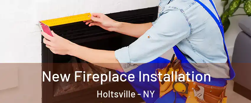  New Fireplace Installation Holtsville - NY