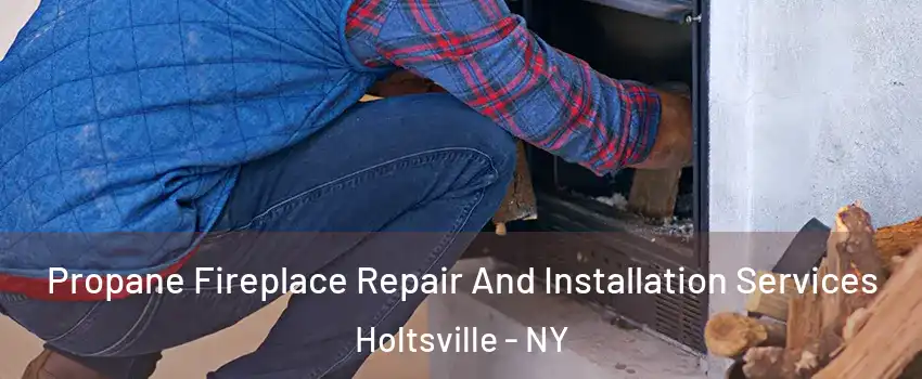  Propane Fireplace Repair And Installation Services Holtsville - NY